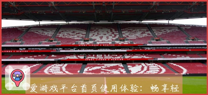爱游戏平台首页使用体验：畅享轻松便捷的访问方式指南
